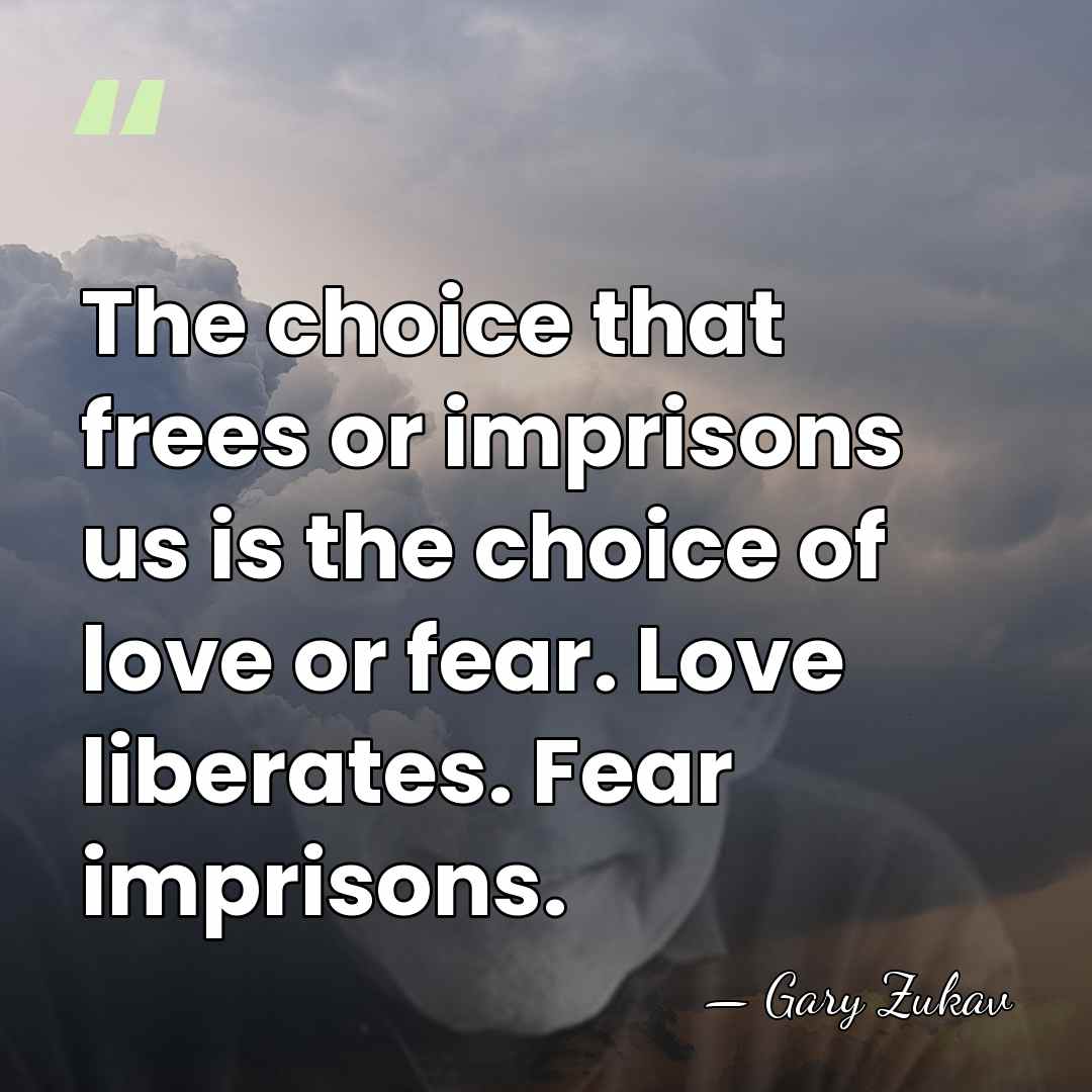 The choice that frees or imprisons us is the choice of love&hellip; - Gary Zukav