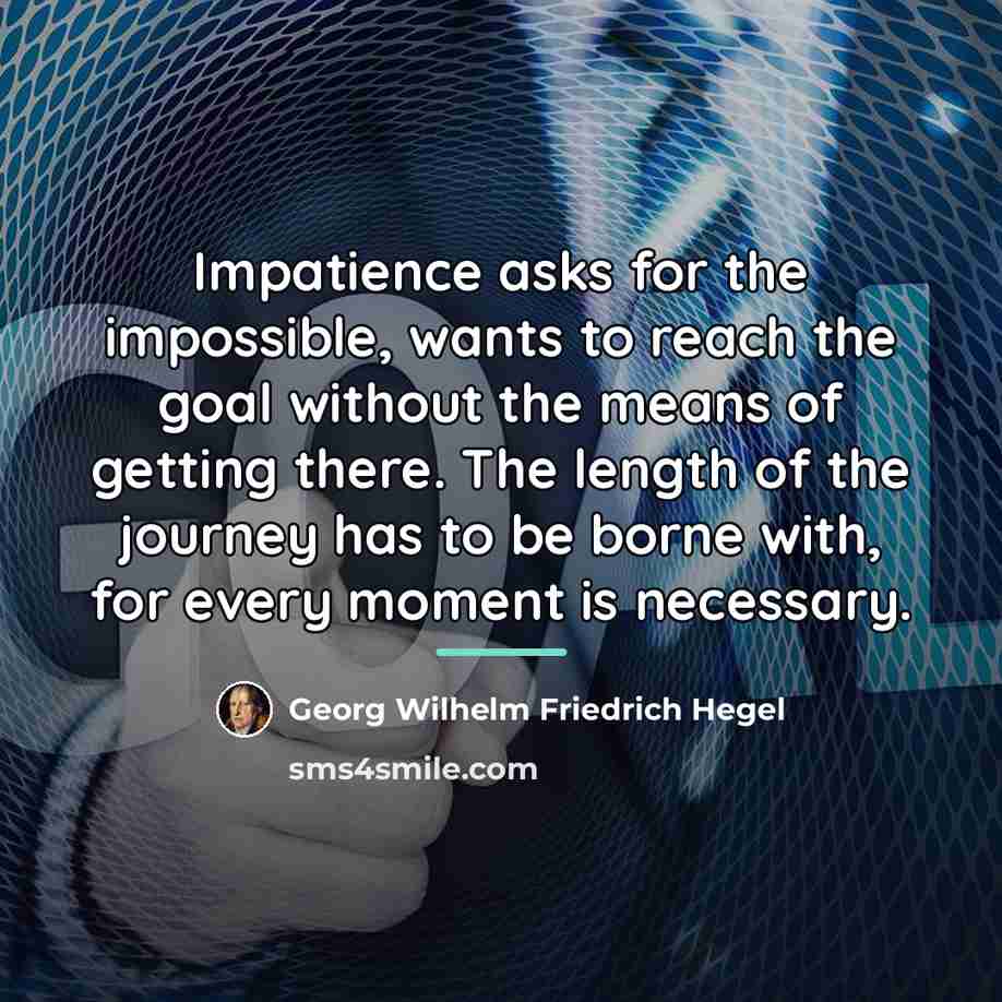 “Impatience asks for the impossible, wants to reach the goal…” quote by Georg Wilhelm Friedrich Hegel