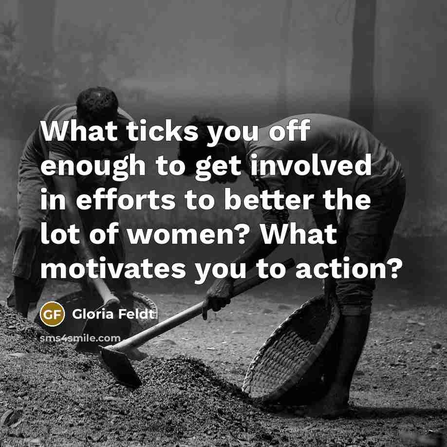 “What ticks you off enough to get involved in efforts…” quote by Gloria Feldt