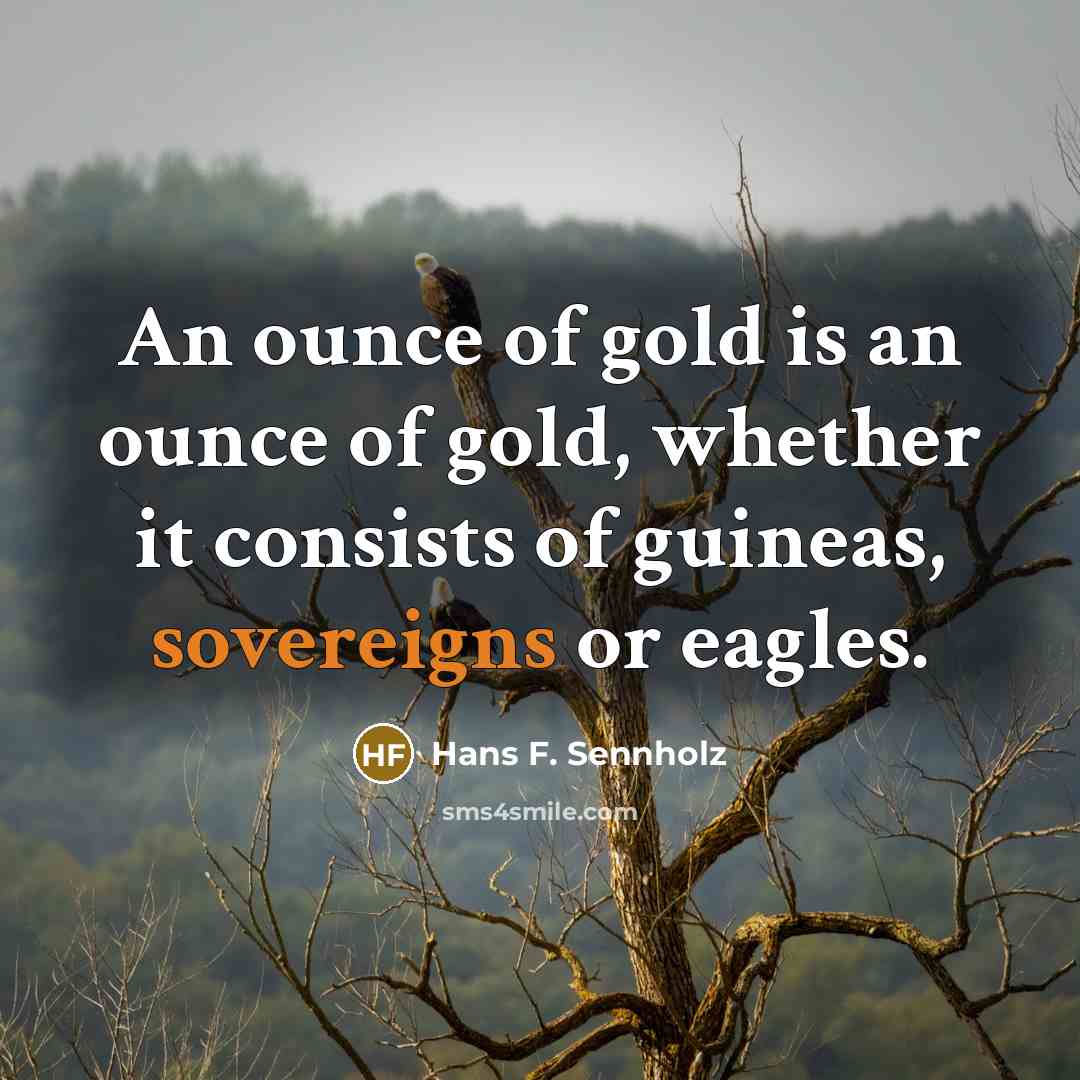 “An ounce of gold is an ounce of gold, whether…” quote by Hans F. Sennholz