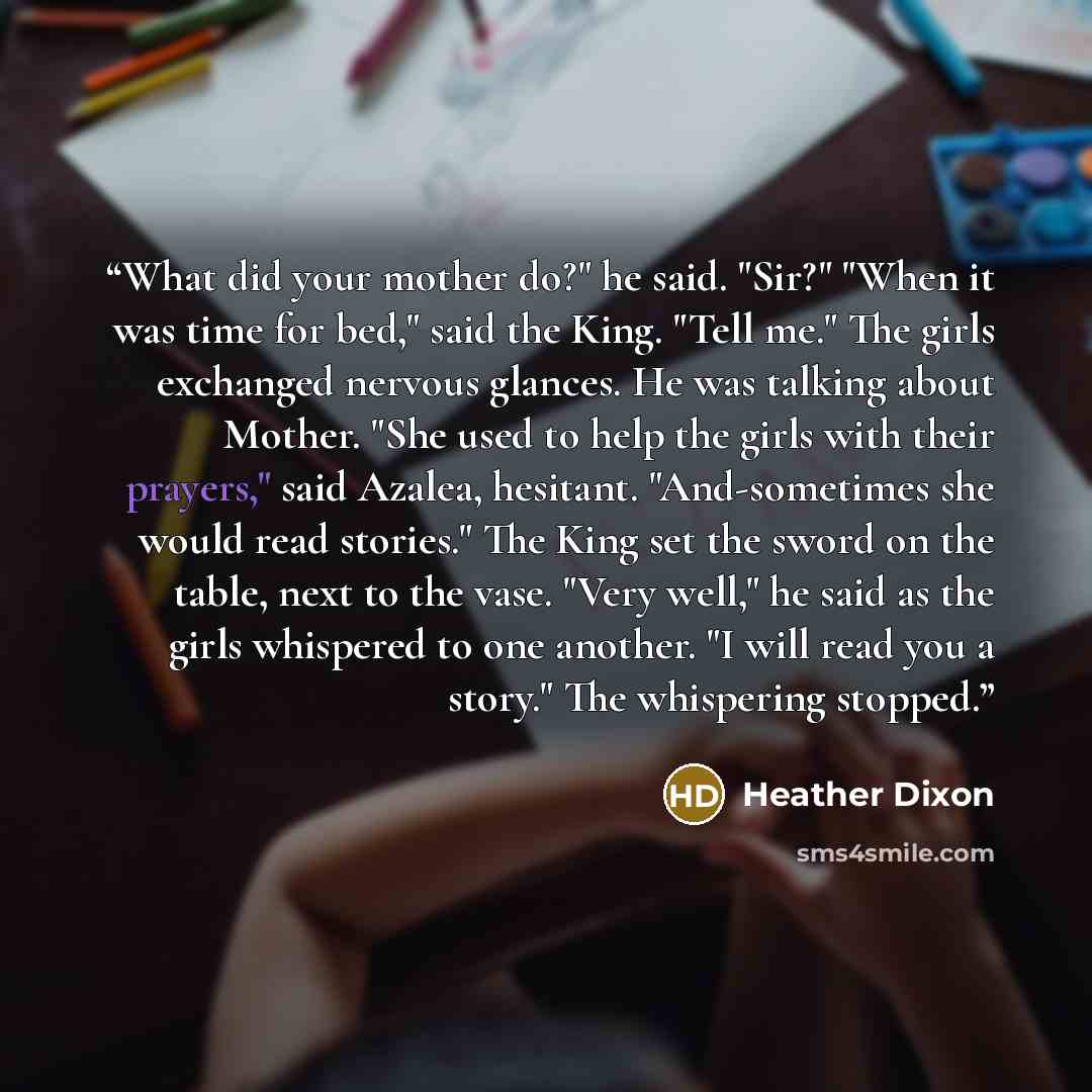 “What did your mother do?" he said. "Sir?" "When it was time for bed," said the King. "Tell me." The girls exchanged nervous glances. He was talking about Mother. "She used to help the girls with their prayers," said Azalea, hesitant. "And-sometimes she would read stories." The King set the sword…” quote by Heather Dixon