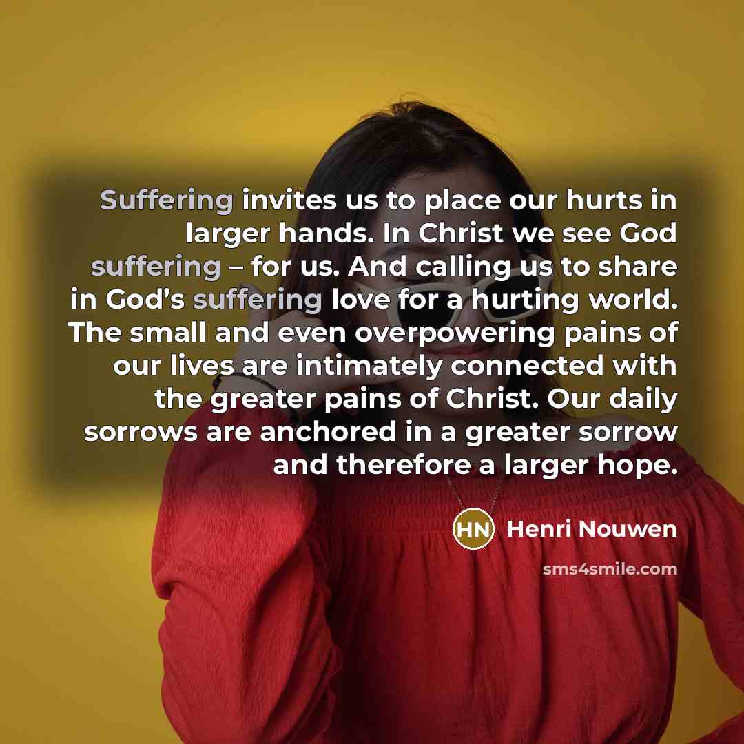“Suffering invites us to place our hurts in larger hands.…” quote by Henri Nouwen