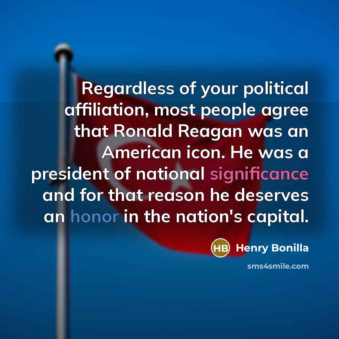 “Regardless of your political affiliation, most people agree that Ronald…” quote by Henry Bonilla