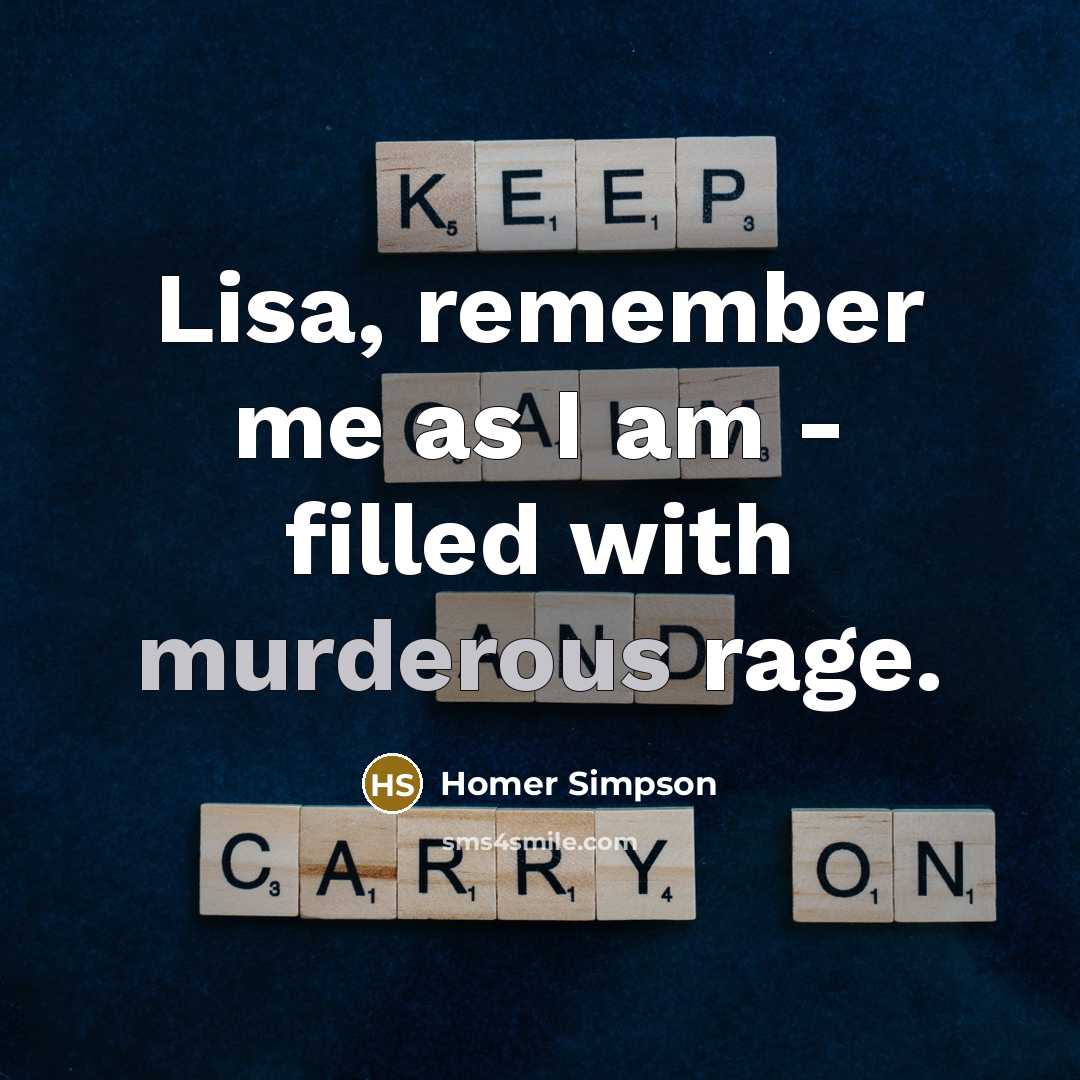 “Lisa, remember me as I am - filled with murderous…” quote by Homer Simpson