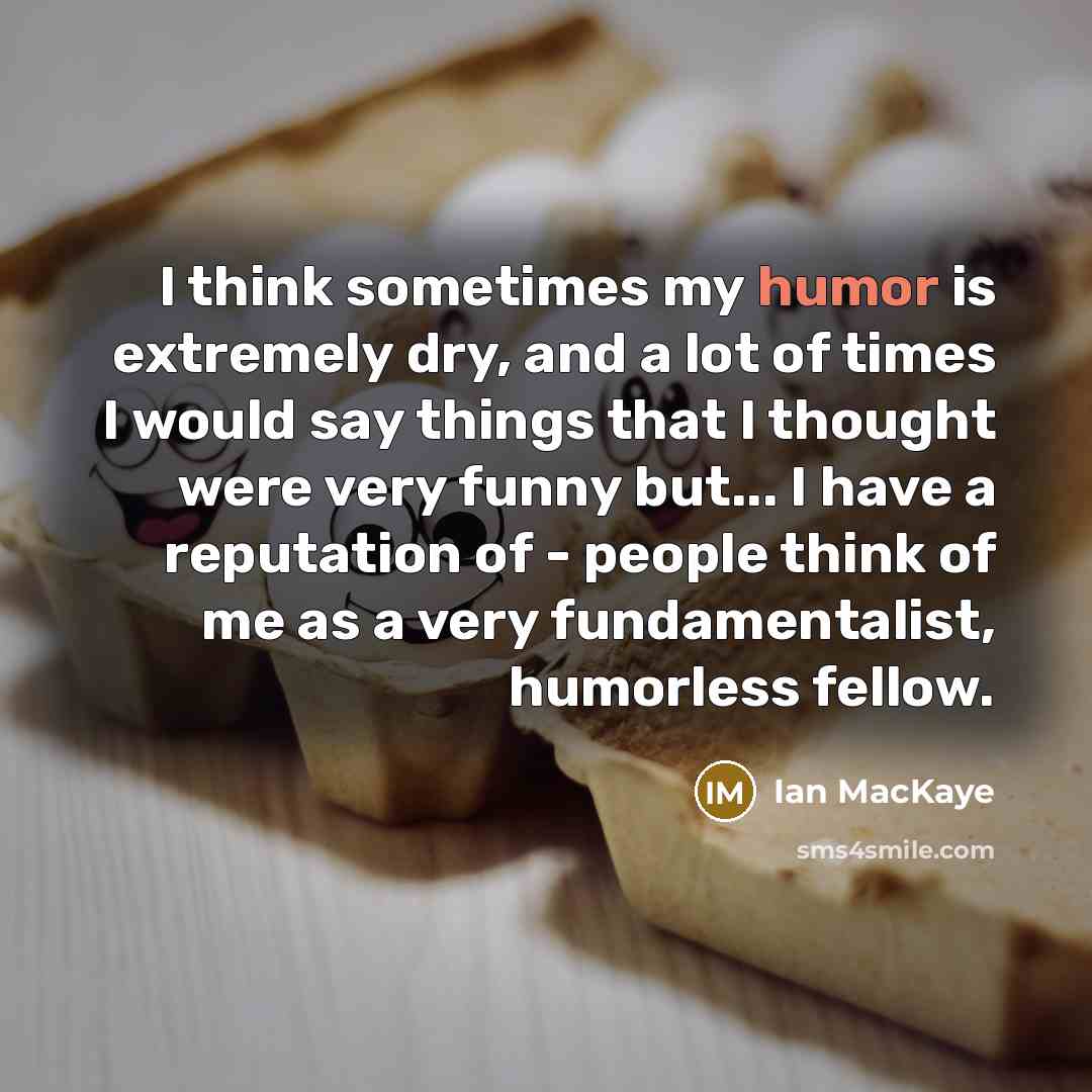 “I think sometimes my humor is extremely dry, and a…” quote by Ian MacKaye