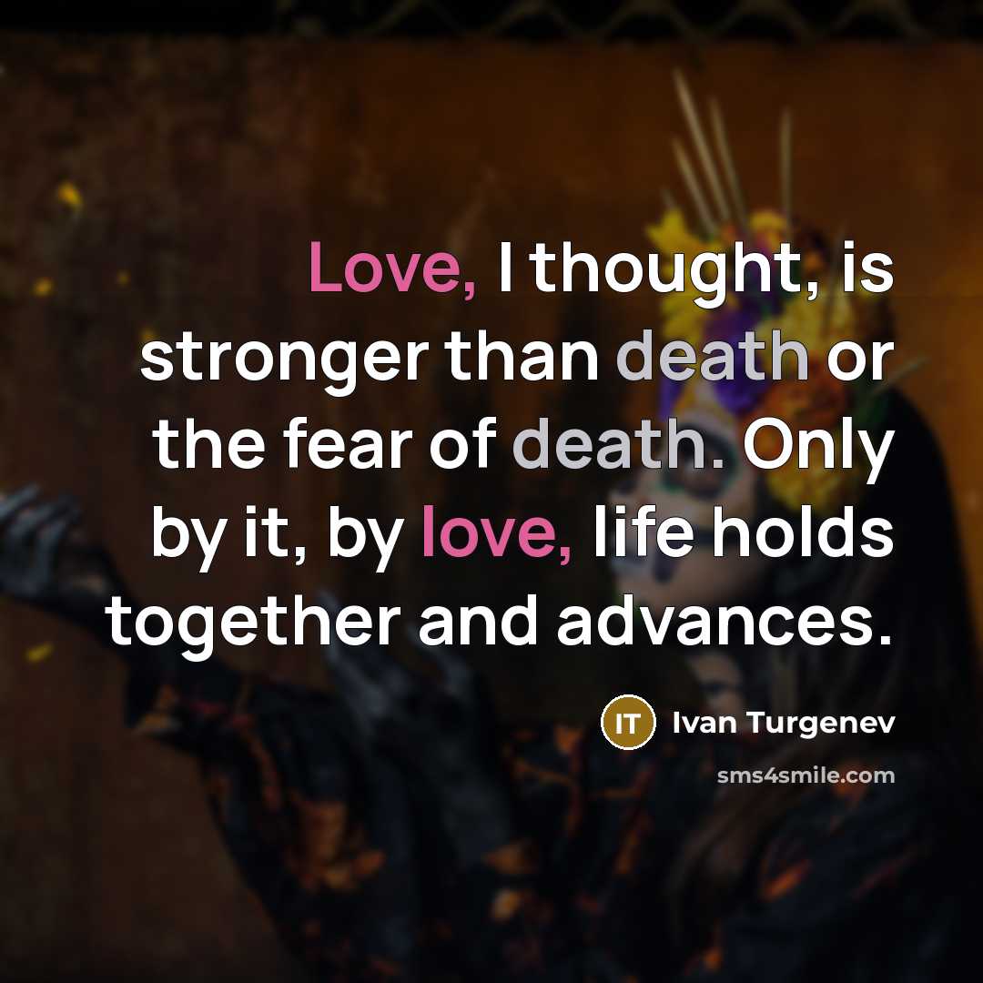 “Love, I thought, is stronger than death or the fear…” quote by Ivan Turgenev