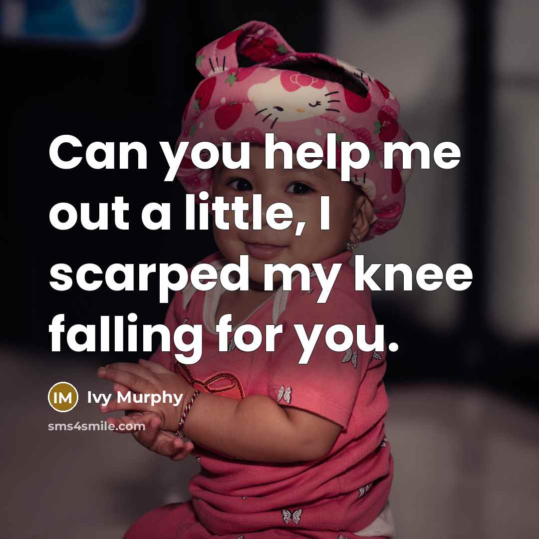 “Can you help me out a little, I scarped my knee falling for you.” quote by Ivy Murphy
