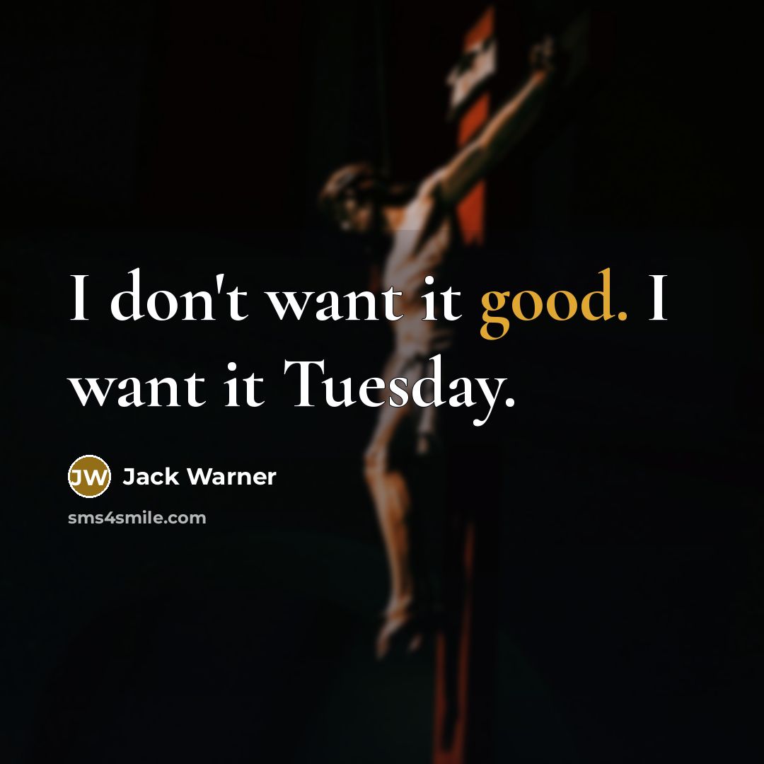 “I don't want it good. I want it Tuesday.…” quote by Jack Warner