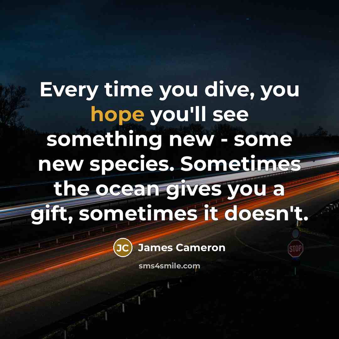 “Every time you dive, you hope you'll see something new…” quote by James Cameron