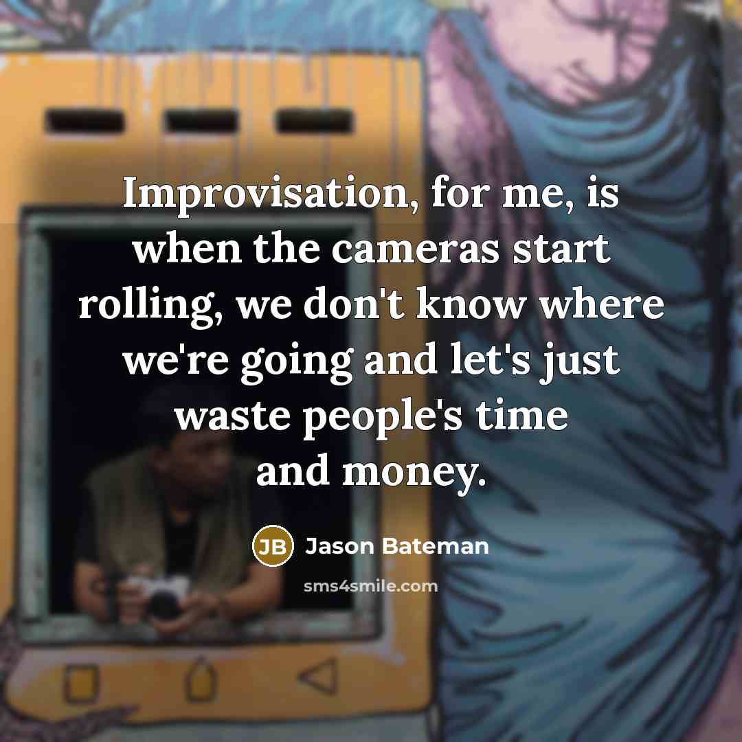 “Improvisation, for me, is when the cameras start rolling, we…” quote by Jason Bateman