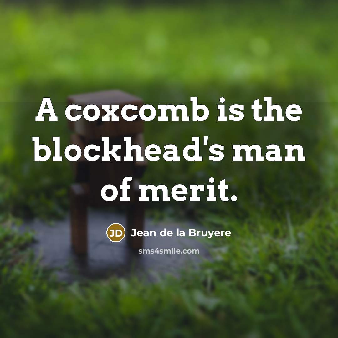 “A coxcomb is the blockhead's man of merit.…” quote by Jean de la Bruyere