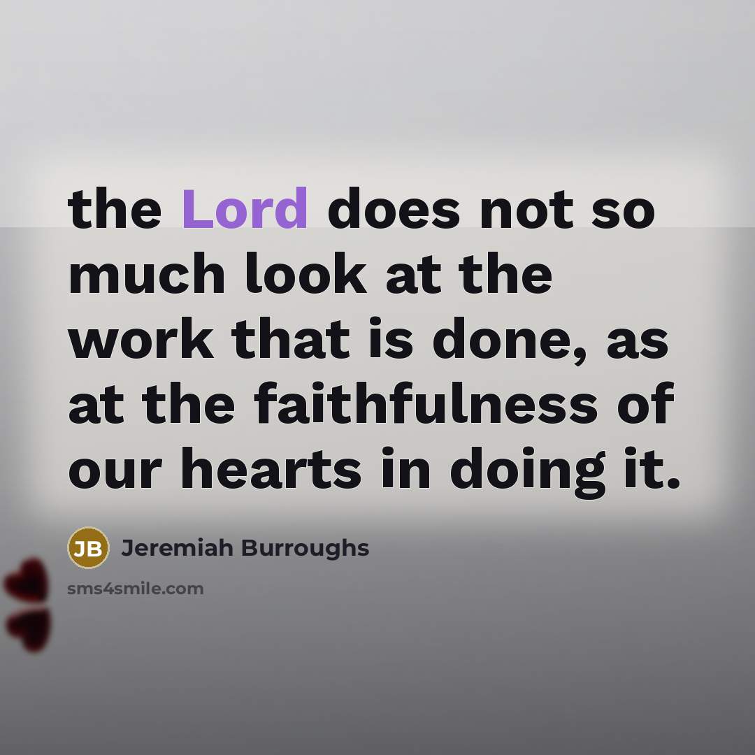 “the Lord does not so much look at the work…” quote by Jeremiah Burroughs