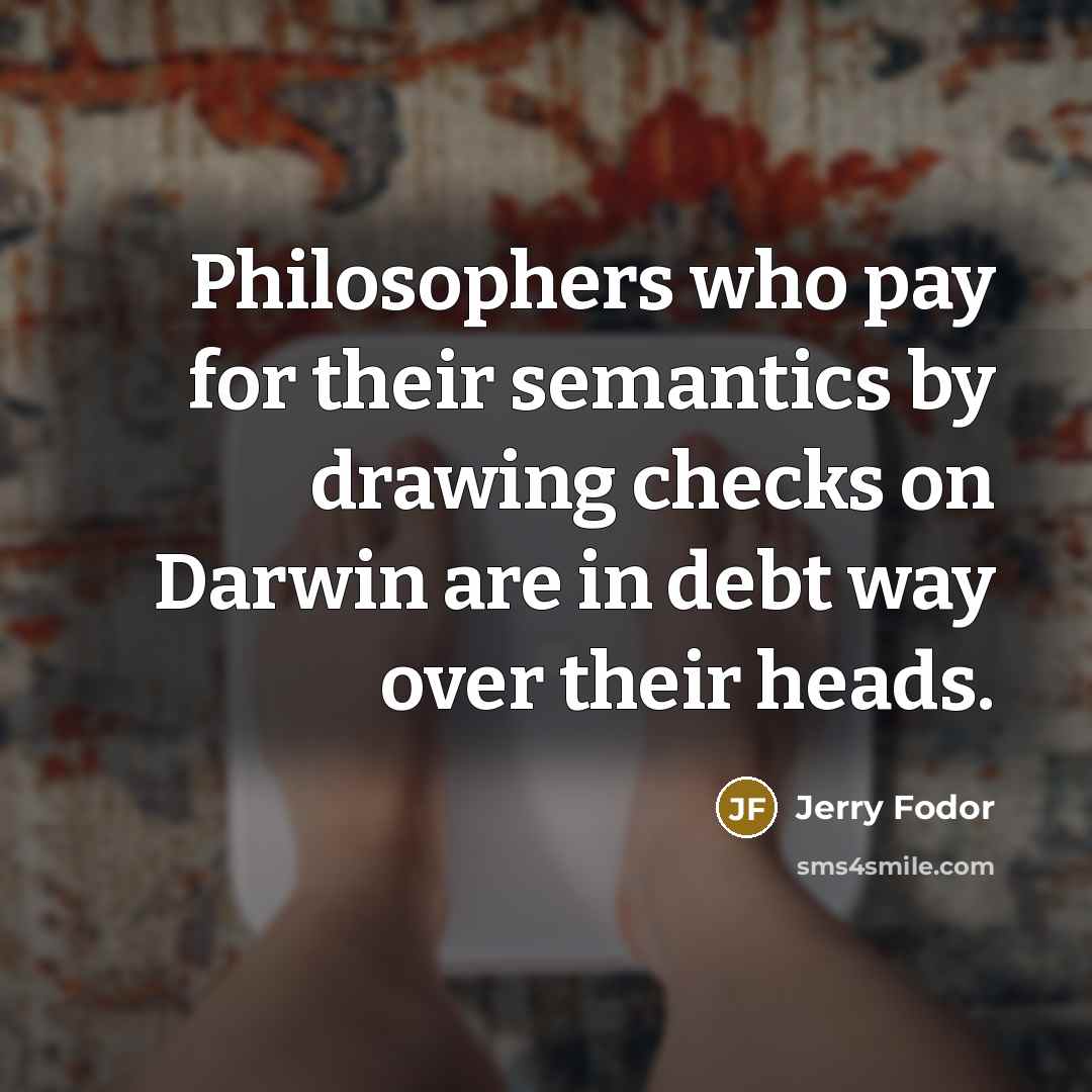 “Philosophers who pay for their semantics by drawing checks on…” quote by Jerry Fodor