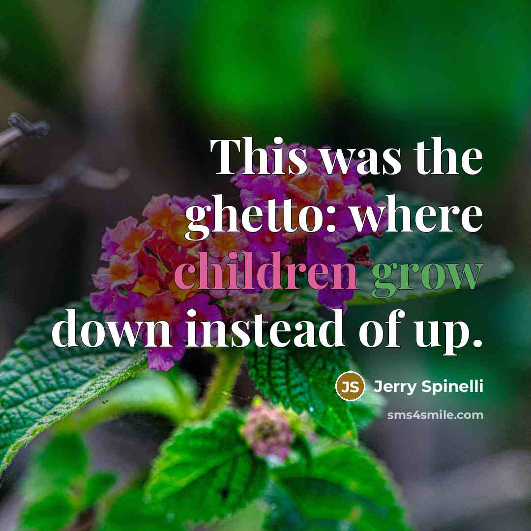 “This was the ghetto: where children grow down instead of…” quote by Jerry Spinelli