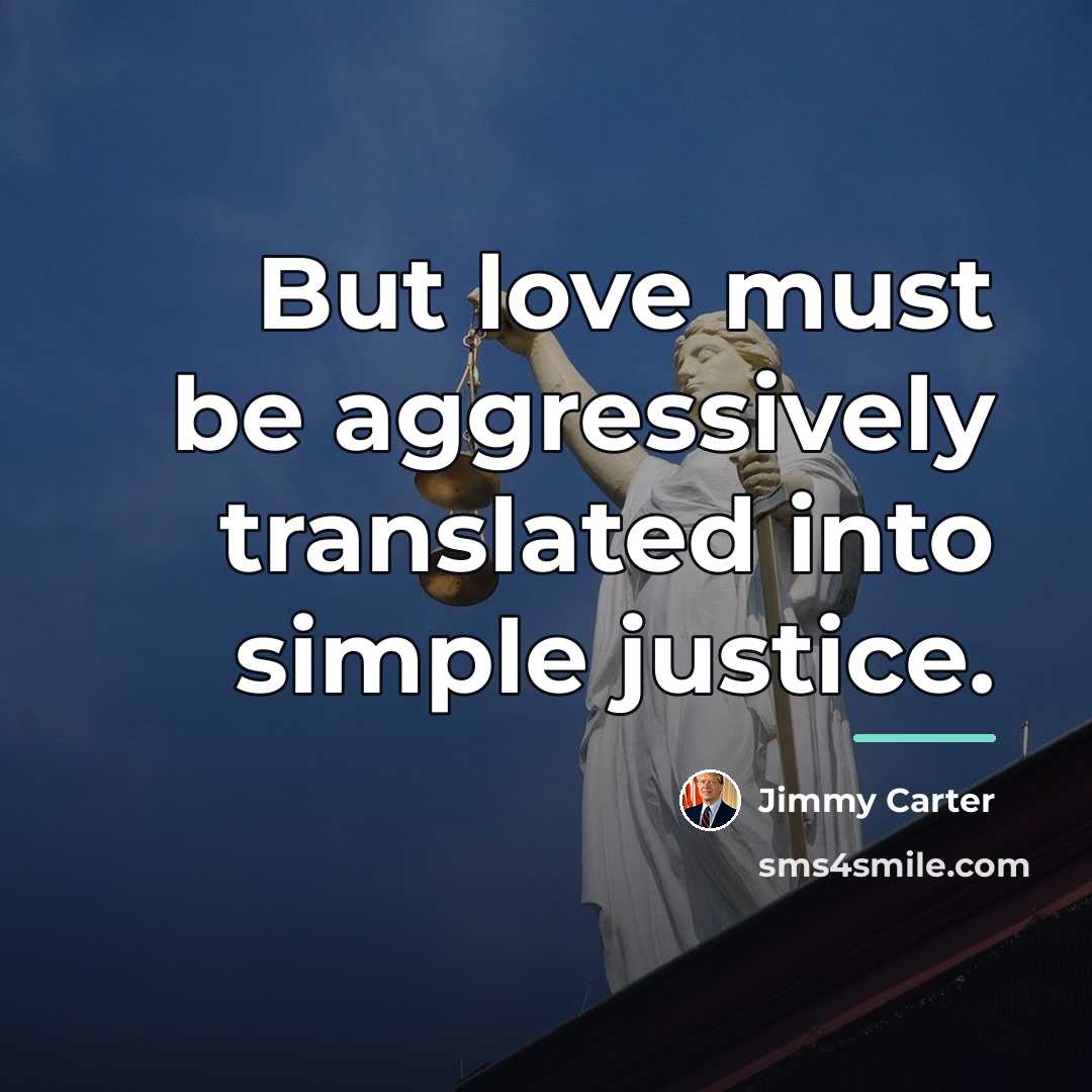 “But love must be aggressively translated into simple justice.…” quote by Jimmy Carter