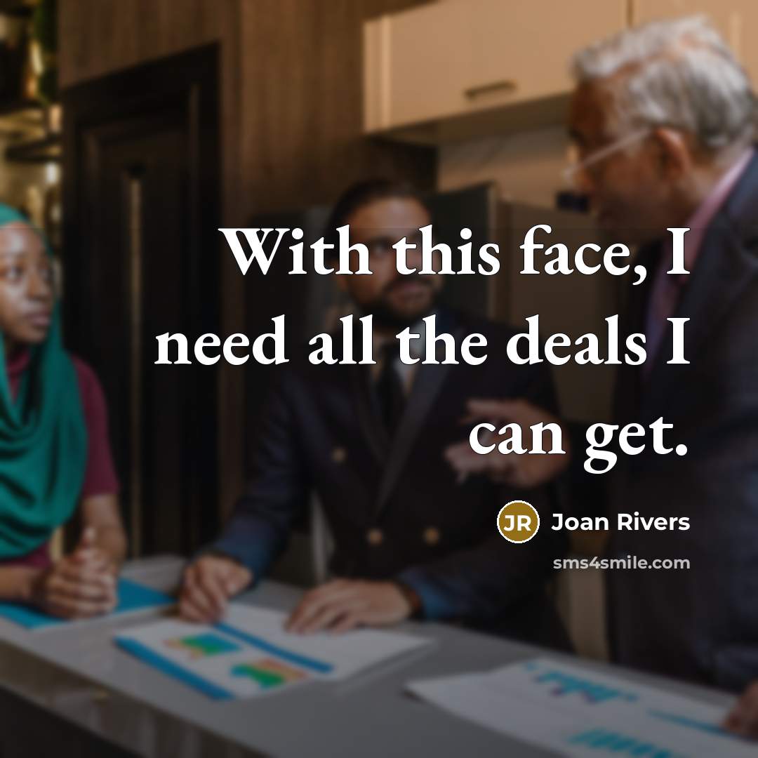 “With this face, I need all the deals I can…” quote by Joan Rivers