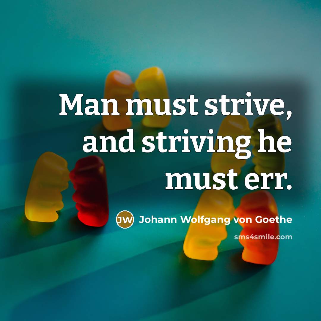 “Man must strive, and striving he must err.…” quote by Johann Wolfgang von Goethe