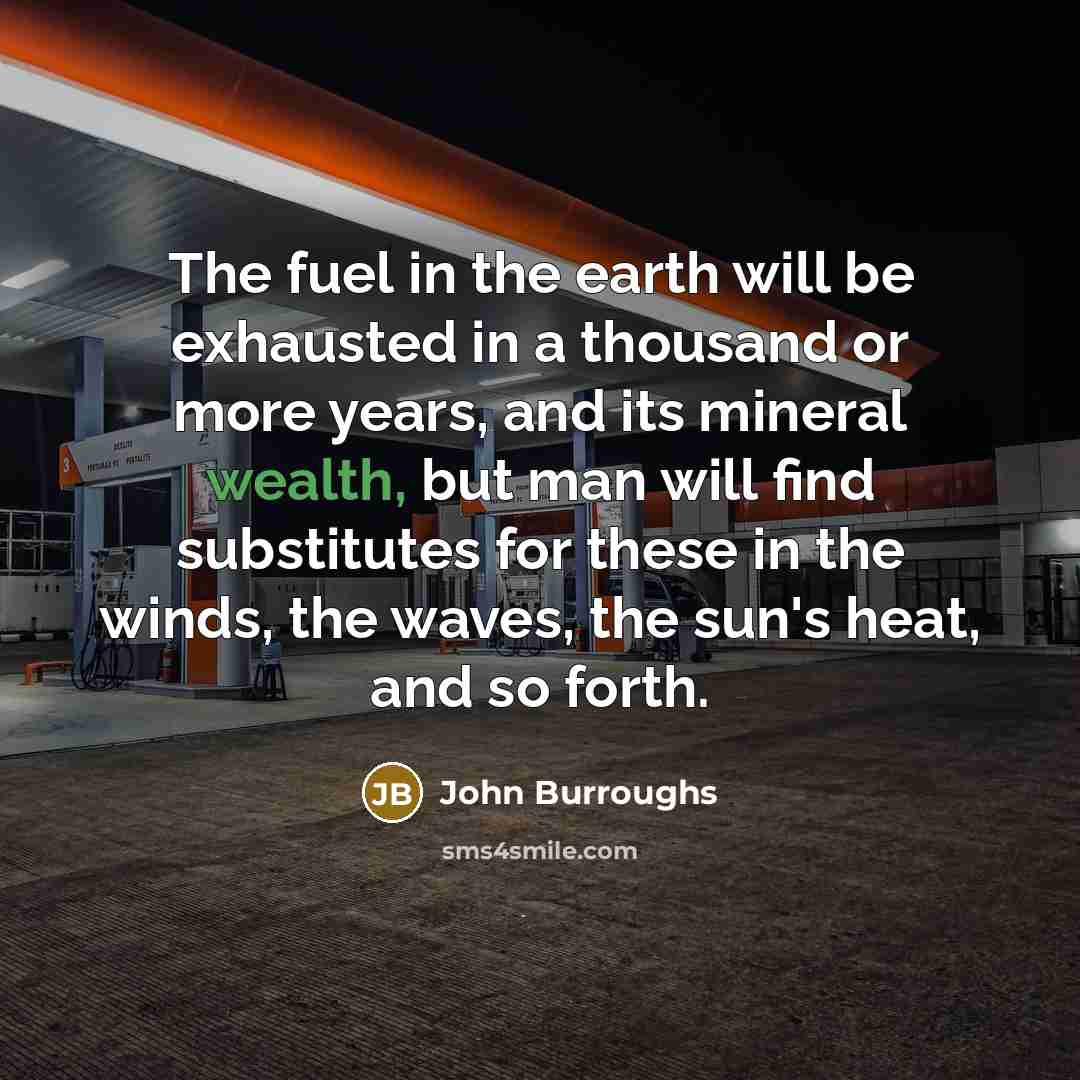 “The fuel in the earth will be exhausted in a…” quote by John Burroughs