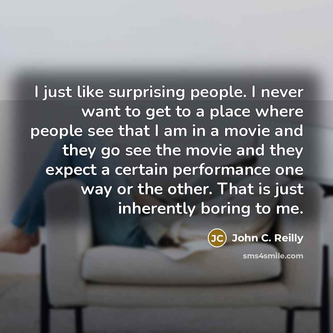 “I just like surprising people. I never want to get…” quote by John C. Reilly