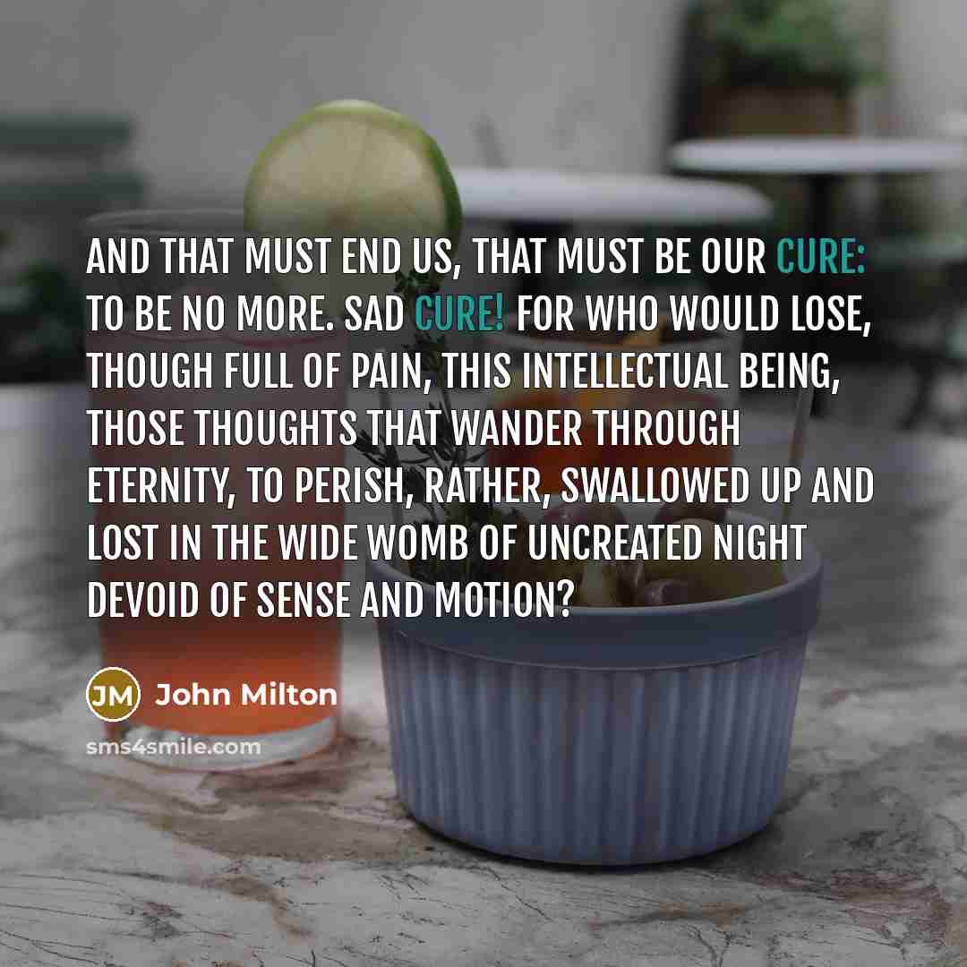 “And that must end us, that must be our cure:…” quote by John Milton