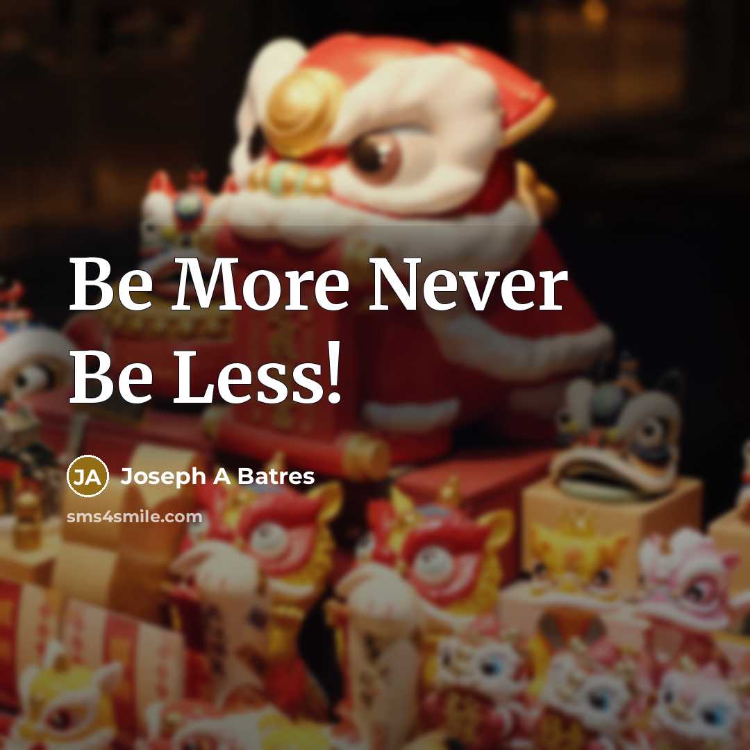 “Be More Never Be Less!…” quote by Joseph A Batres