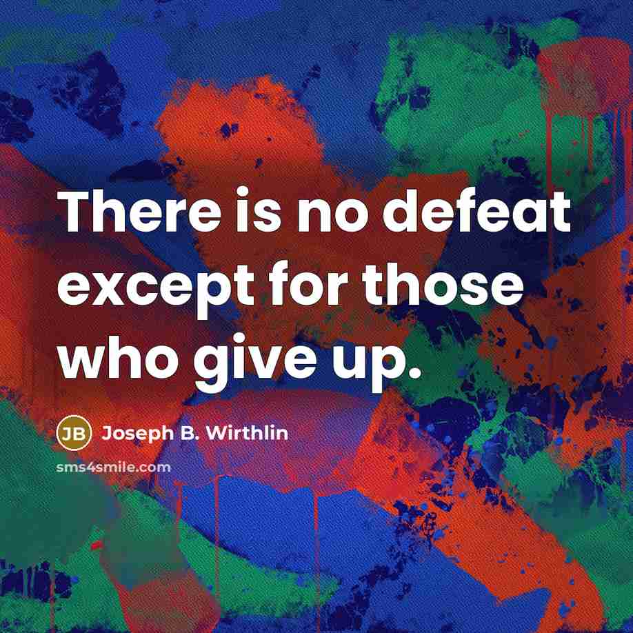 “There is no defeat except for those who give up.…” quote by Joseph B. Wirthlin