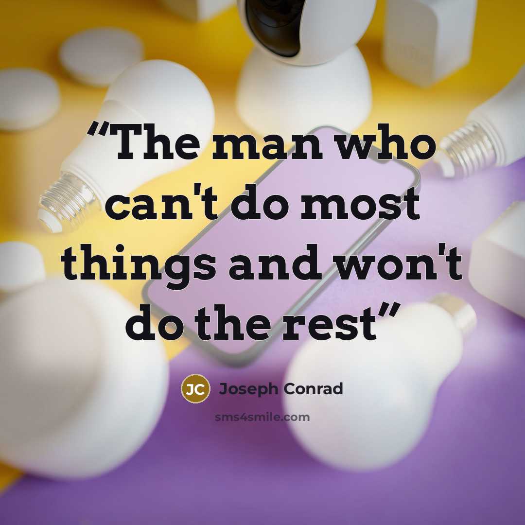 “The man who can't do most things and won't do the rest” quote by Joseph Conrad