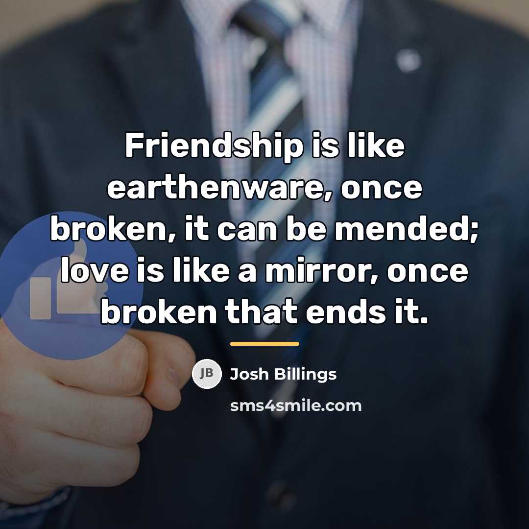 “Friendship is like earthenware, once broken, it can be mended;…” quote by Josh Billings