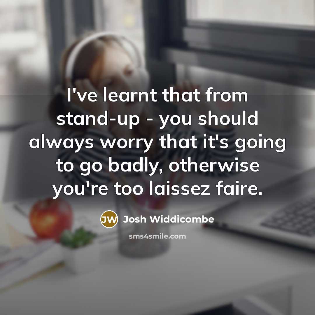 “I've learnt that from stand-up - you should always worry…” quote by Josh Widdicombe