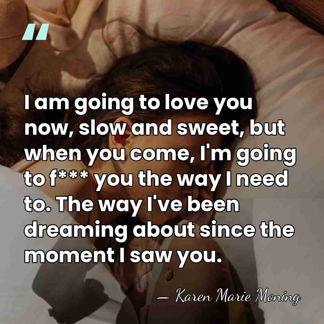 I am going to love you now, slow and sweet, but when&hellip; - Karen Marie Moning