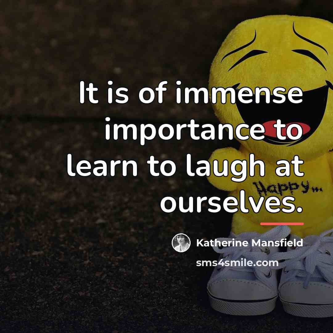 “It is of immense importance to learn to laugh at…” quote by Katherine Mansfield