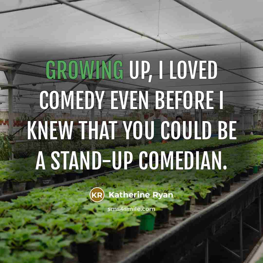 “Growing up, I loved comedy even before I knew that…” quote by Katherine Ryan