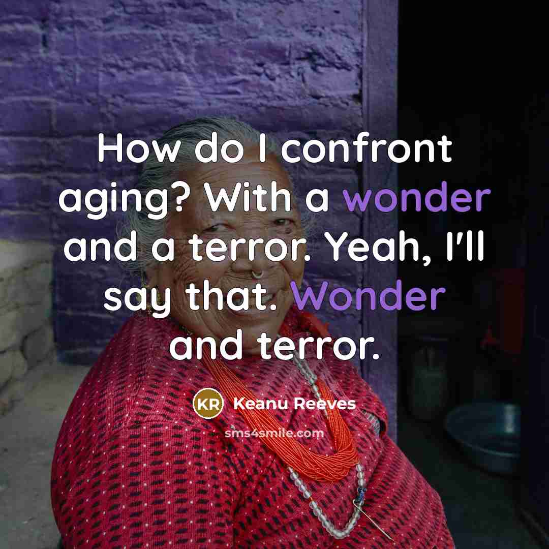 “How do I confront aging? With a wonder and a…” quote by Keanu Reeves