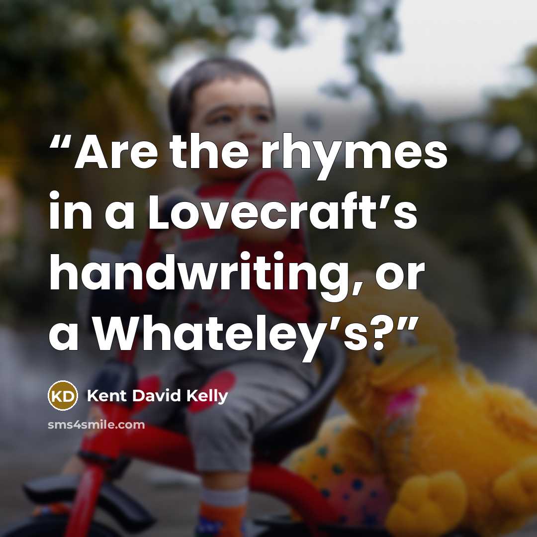 “Are the rhymes in a Lovecraft’s handwriting, or a Whateley’s?” quote by Kent David Kelly