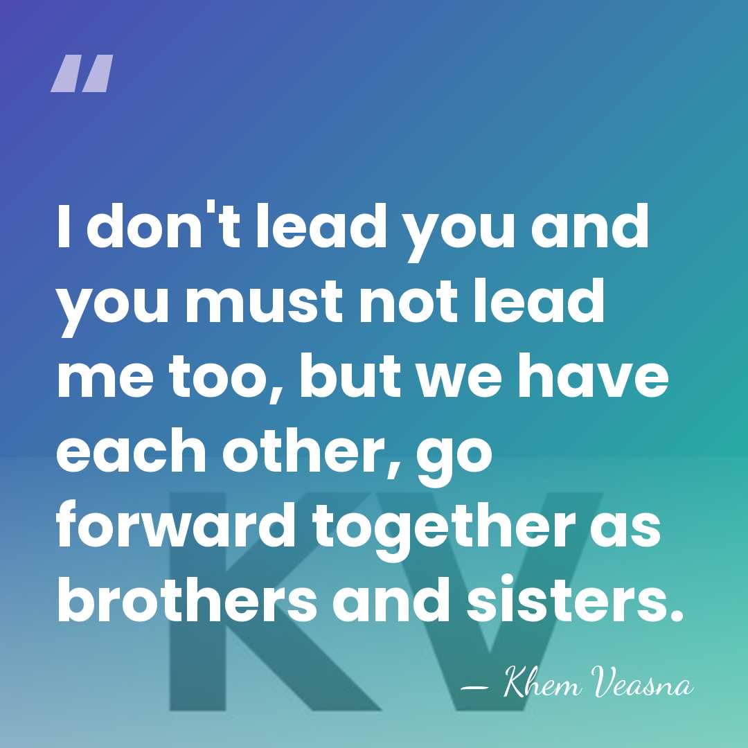 I don't lead you and you must not lead me too, but&hellip; - Khem Veasna