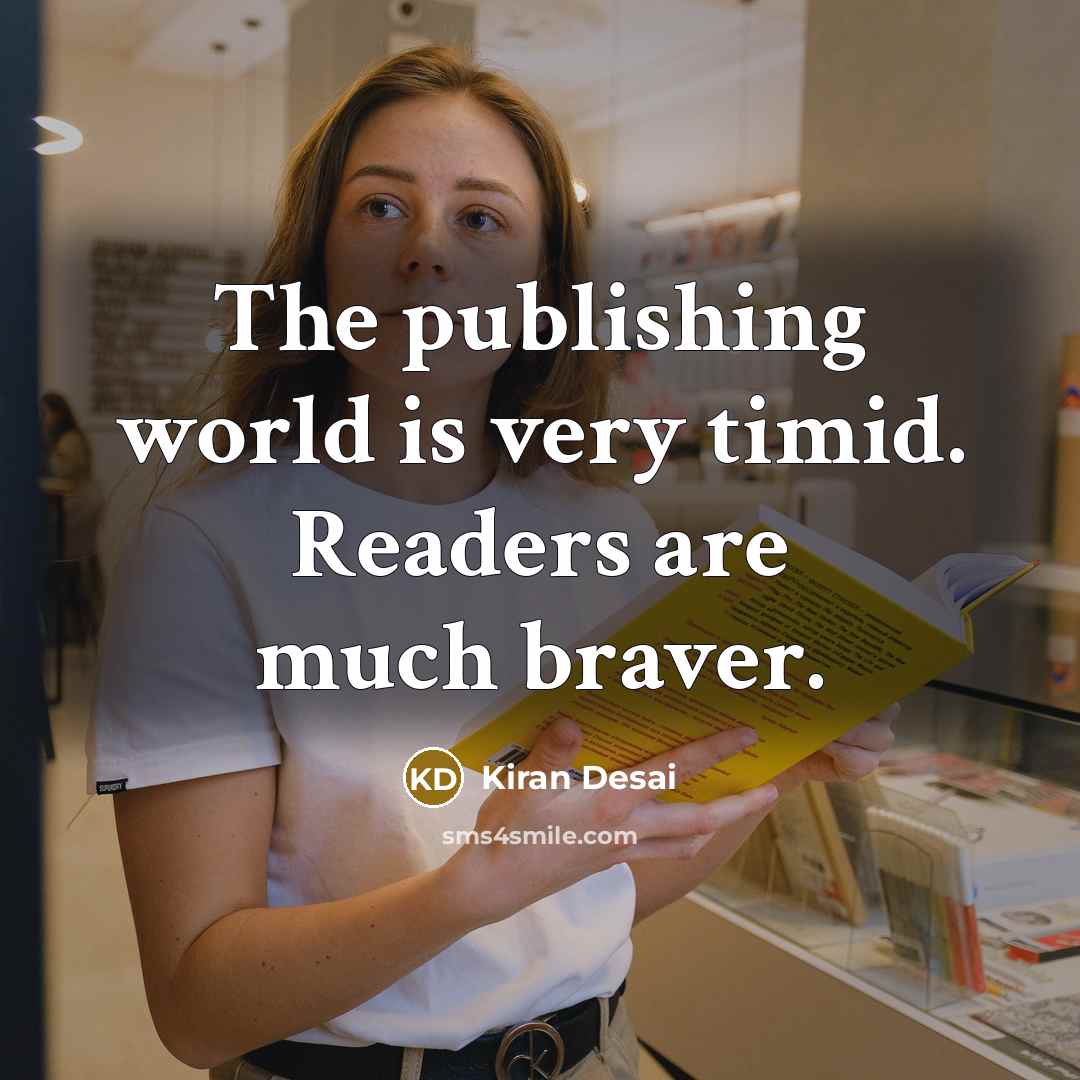 “The publishing world is very timid. Readers are much braver.…” quote by Kiran Desai