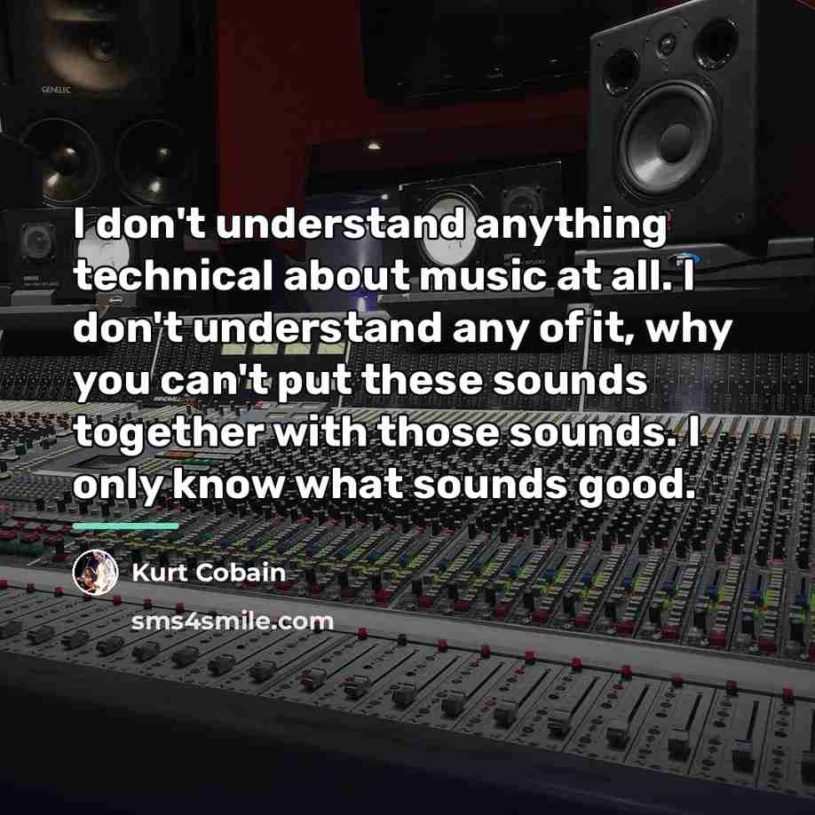 “I don't understand anything technical about music at all. I…” quote by Kurt Cobain