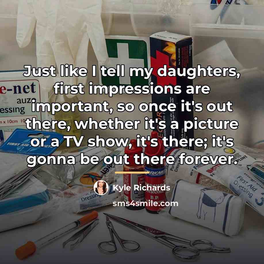“Just like I tell my daughters, first impressions are important,…” quote by Kyle Richards