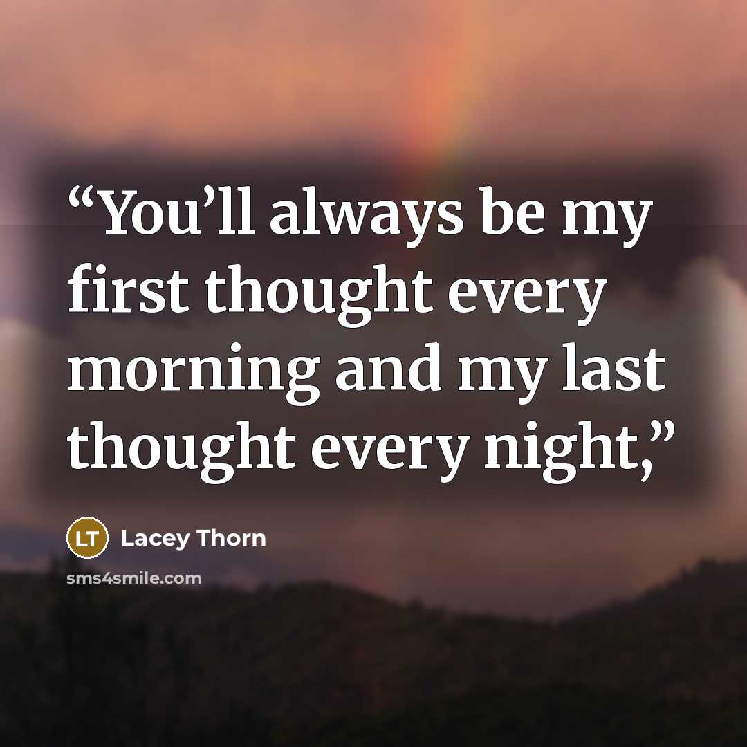 “You’ll always be my first thought every morning and my last thought every night,” quote by Lacey Thorn