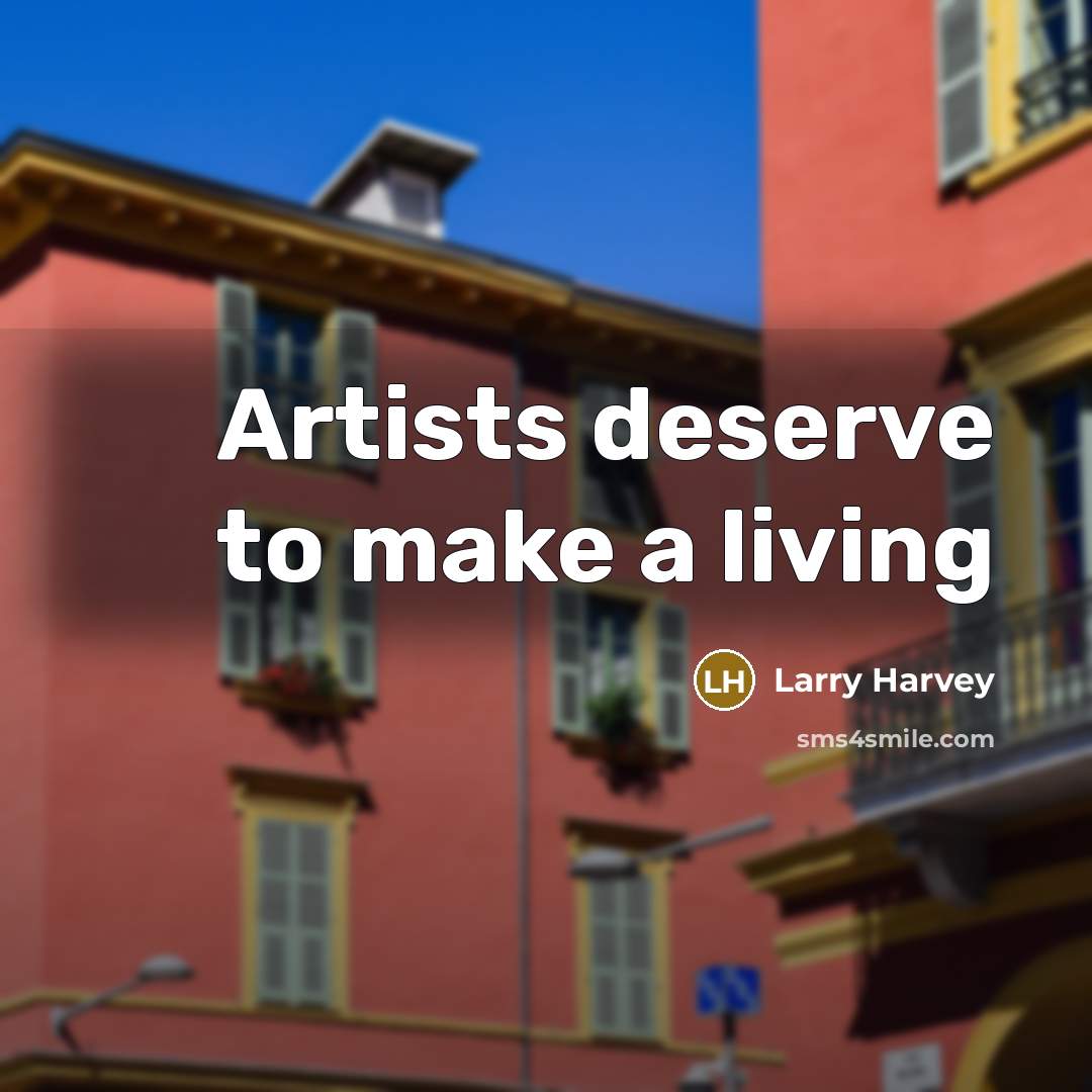 “Artists deserve to make a living…” quote by Larry Harvey