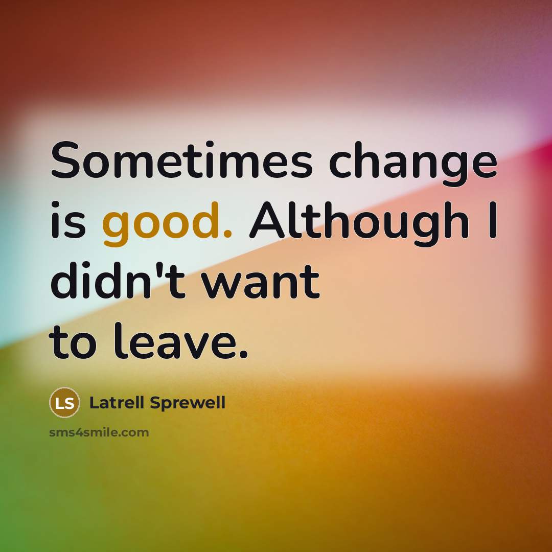 “Sometimes change is good. Although I didn't want to leave.…” quote by Latrell Sprewell