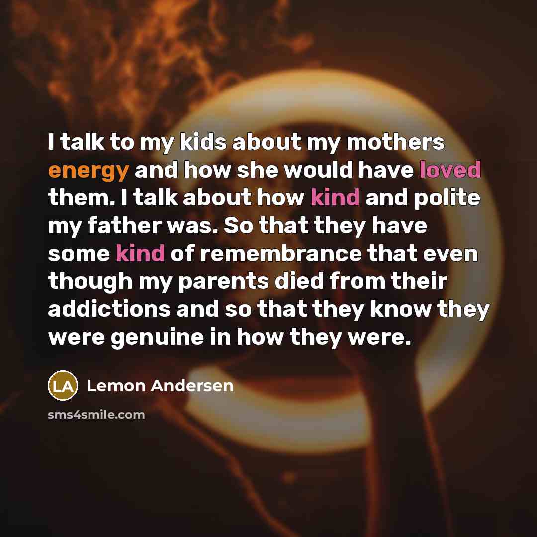 “I talk to my kids about my mothers energy and…” quote by Lemon Andersen
