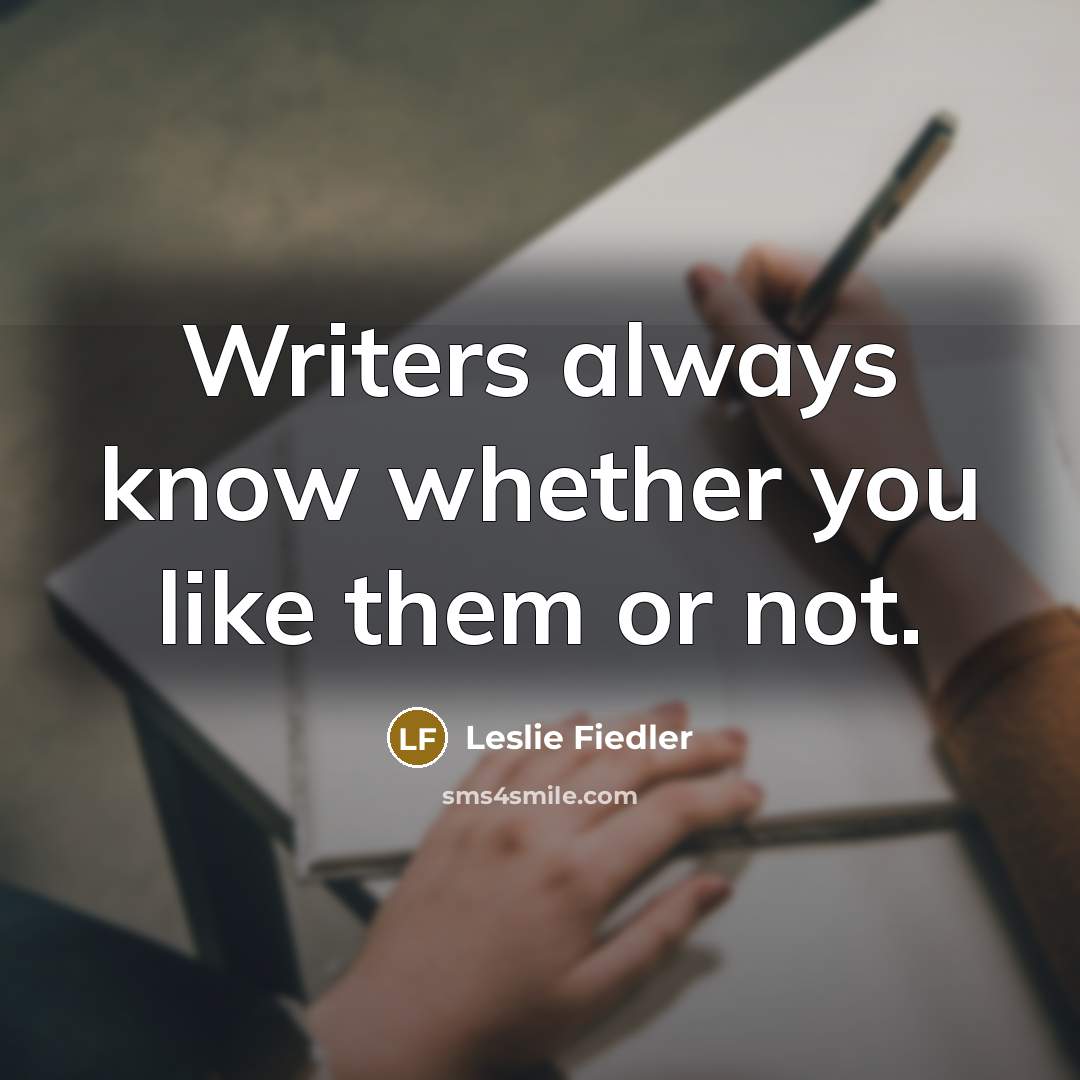 “Writers always know whether you like them or not.…” quote by Leslie Fiedler