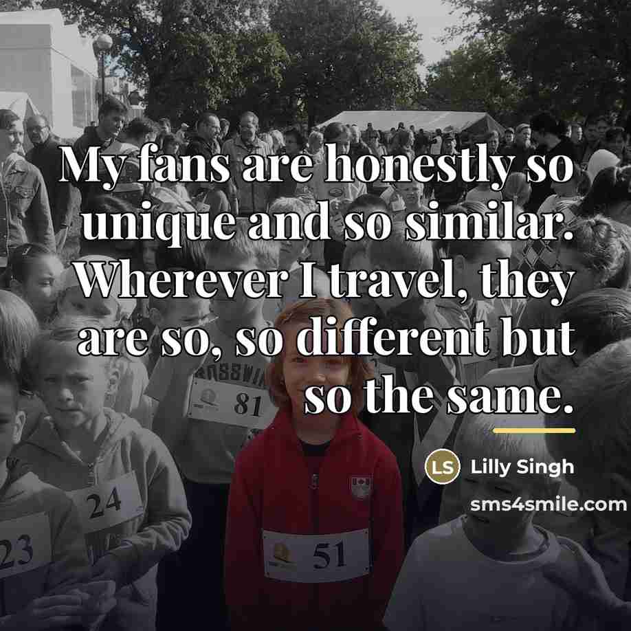 “My fans are honestly so unique and so similar. Wherever…” quote by Lilly Singh