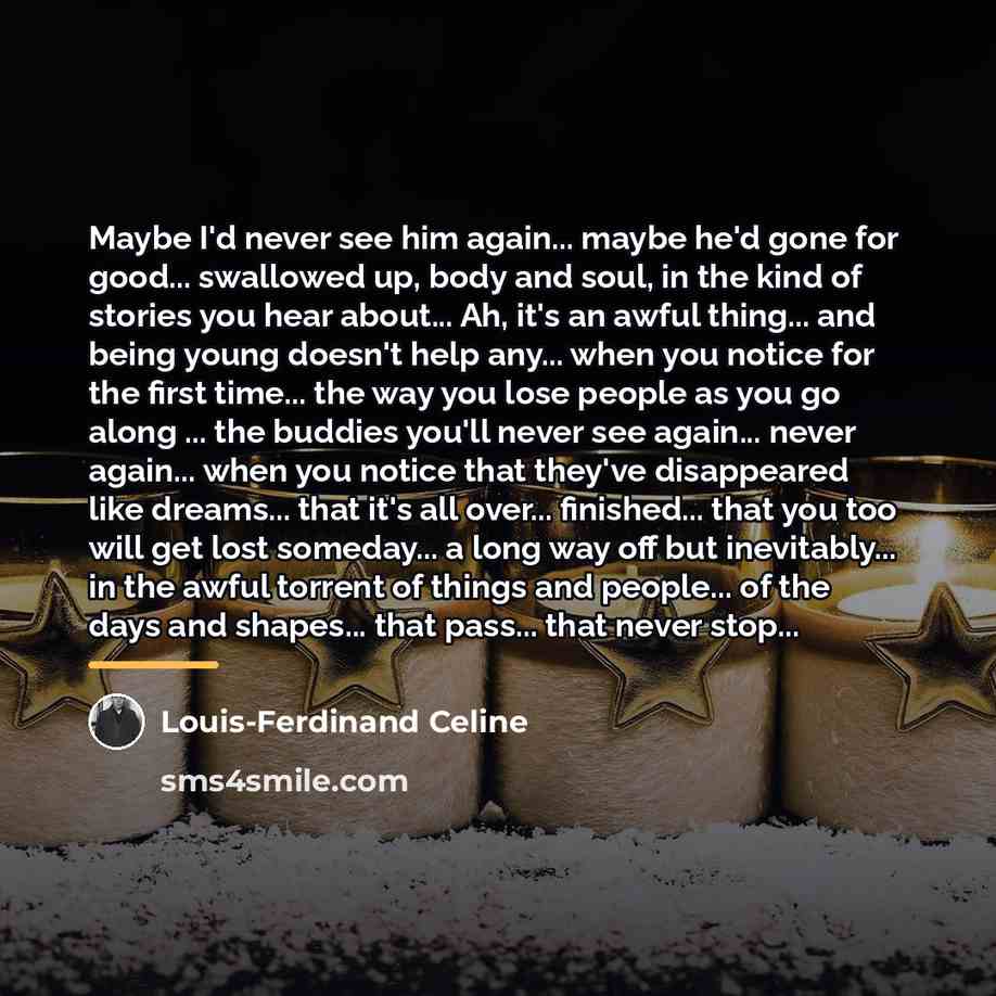 “Maybe I'd never see him again... maybe he'd gone for…” quote by Louis-Ferdinand Celine