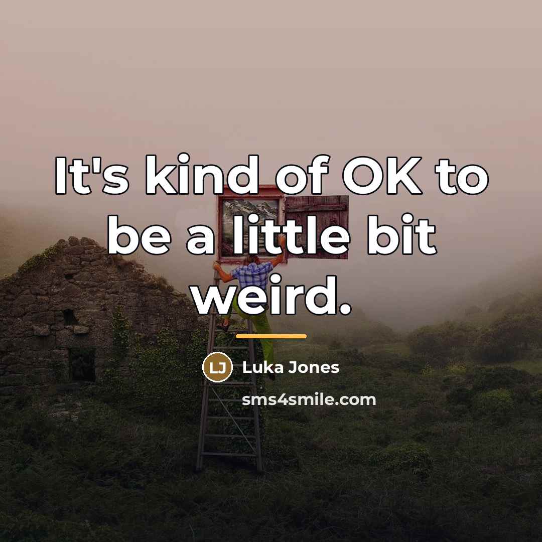 “It's kind of OK to be a little bit weird.…” quote by Luka Jones