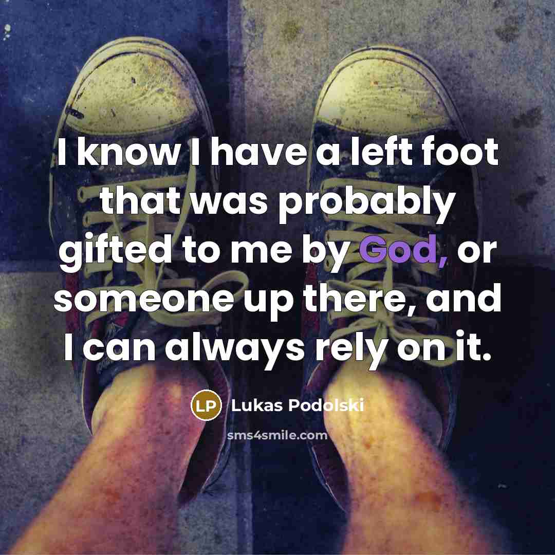 “I know I have a left foot that was probably…” quote by Lukas Podolski