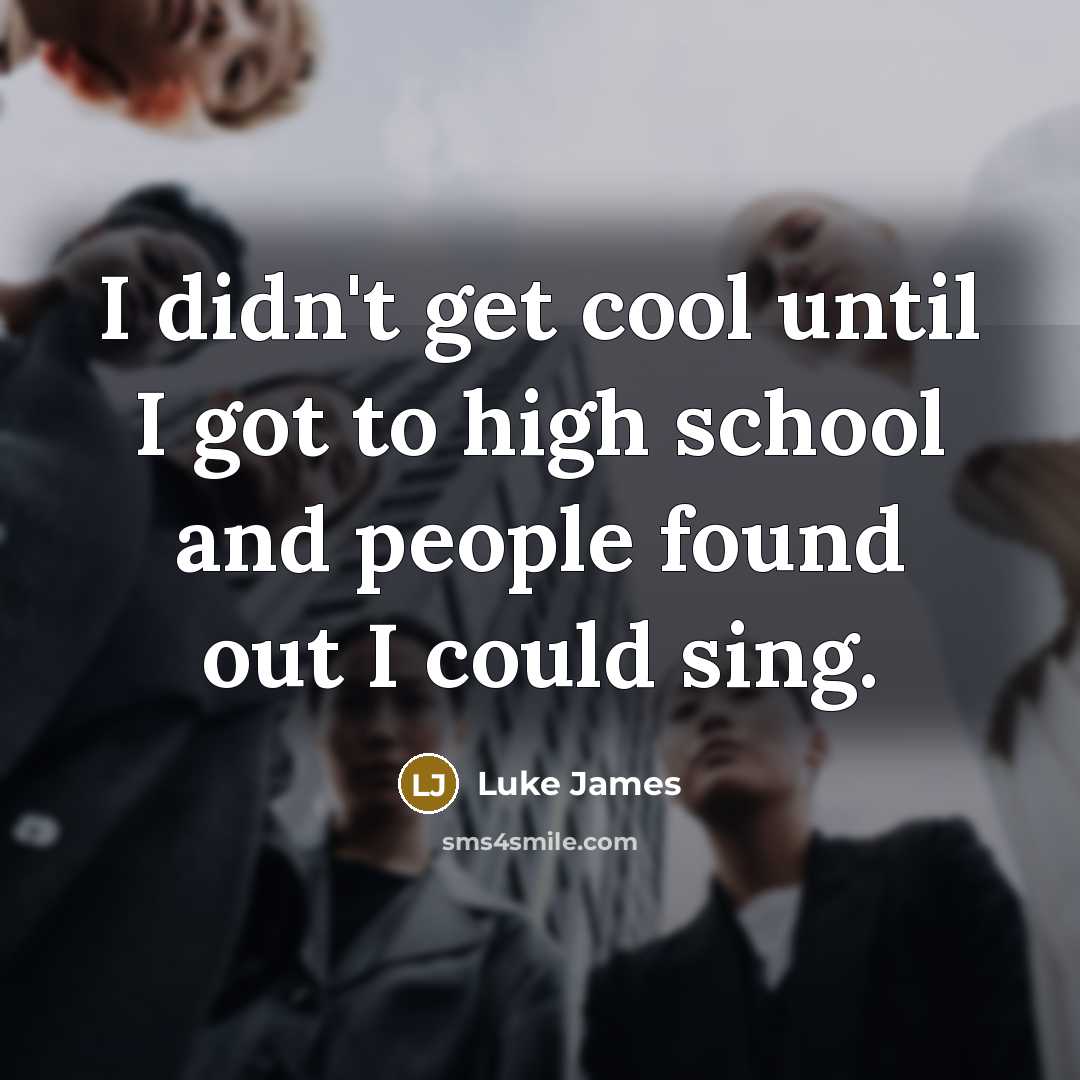 “I didn't get cool until I got to high school…” quote by Luke James