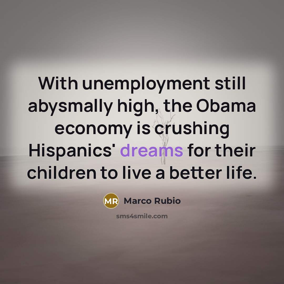 “With unemployment still abysmally high, the Obama economy is crushing…” quote by Marco Rubio