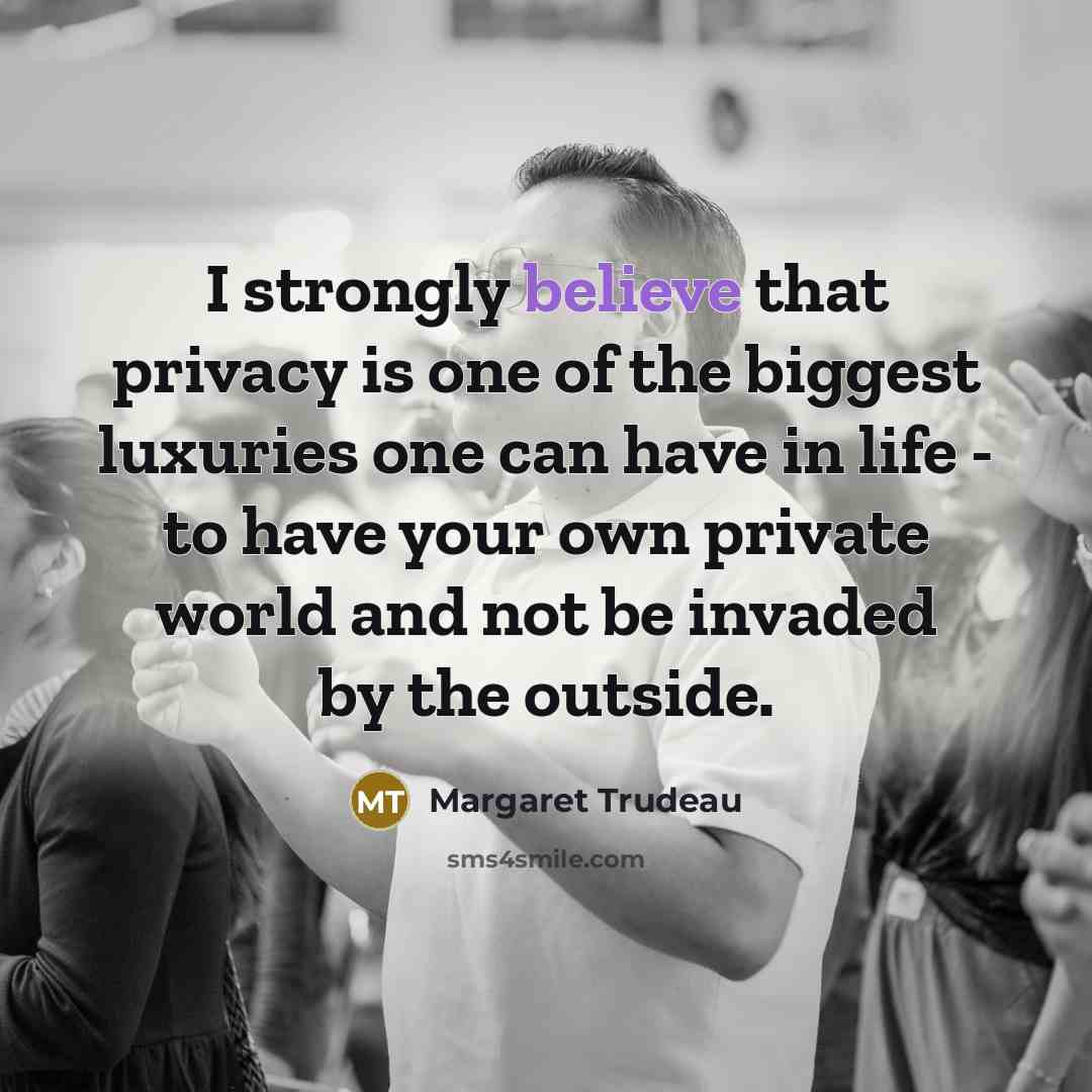 “I strongly believe that privacy is one of the biggest…” quote by Margaret Trudeau